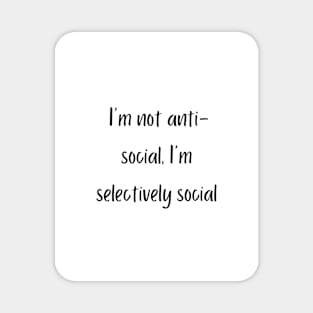 I'm not anti-social, I'm selectively social Magnet