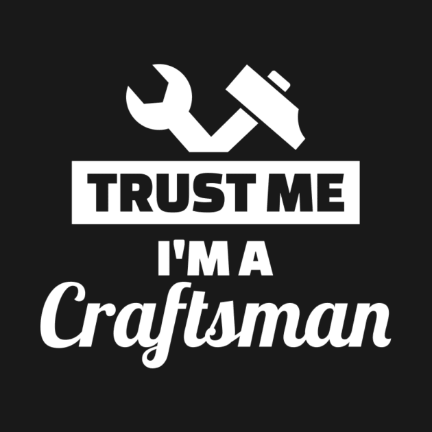 Trust me I'm a Craftsman by Designzz