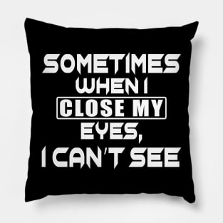 Sometimes When I Close My Eyes I Can't See Pillow