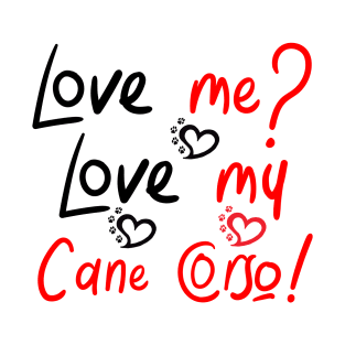 Love Me Love My Cane Corso! Especially for Cane Corso Dog Lovers! T-Shirt