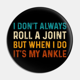 I Don't Always Roll A Joint But When I Do It's My Ankle - Ankle Injury Humor Pin