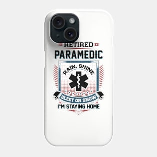 Retired Paramedic Rain Shine Sleet Or Snow I'm Stayin Home Phone Case