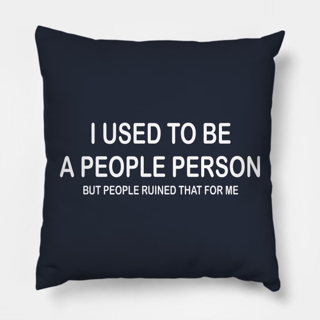 I Used To Be A People Person But People Ruined That For Me Pillow by PeppermintClover