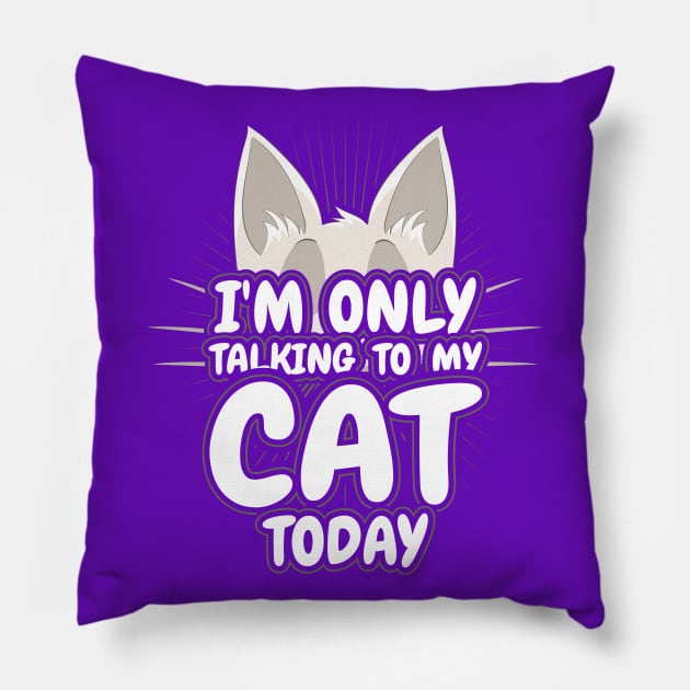 Im only talking to my Cat today Pillow by aneisha