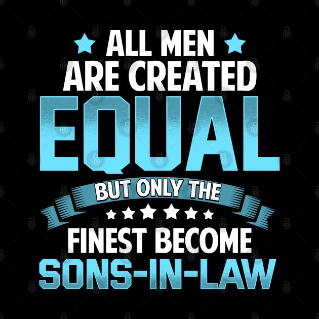 All Men Are Created Equal But Only The Finest Become SONS IN LAW T Shirt Gift by lateefo