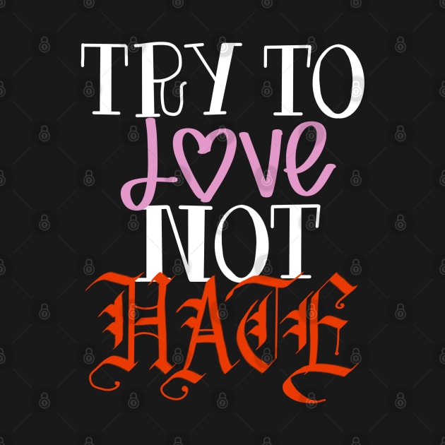 Try to love not hate by Teeger Apparel