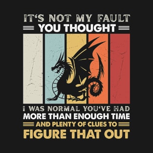 It's Not My Fault You Thought I Was Normal You've Had More Than Enough Time T-Shirt