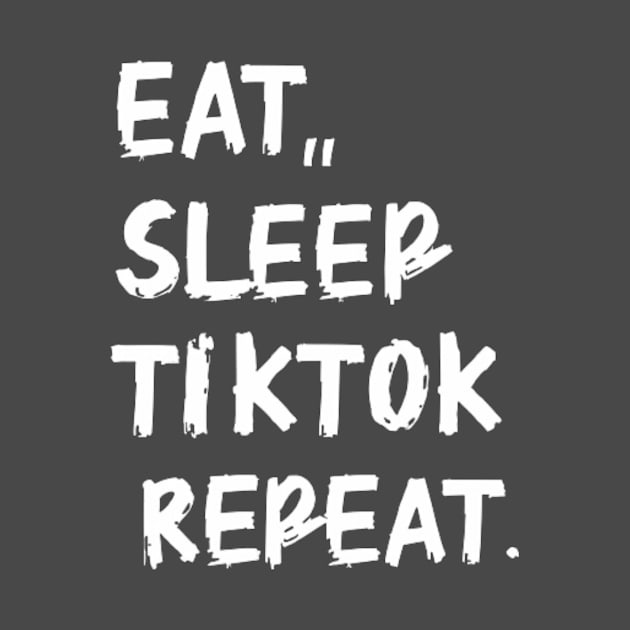 Eat Sleep TikTok Repeat. by Fashionino