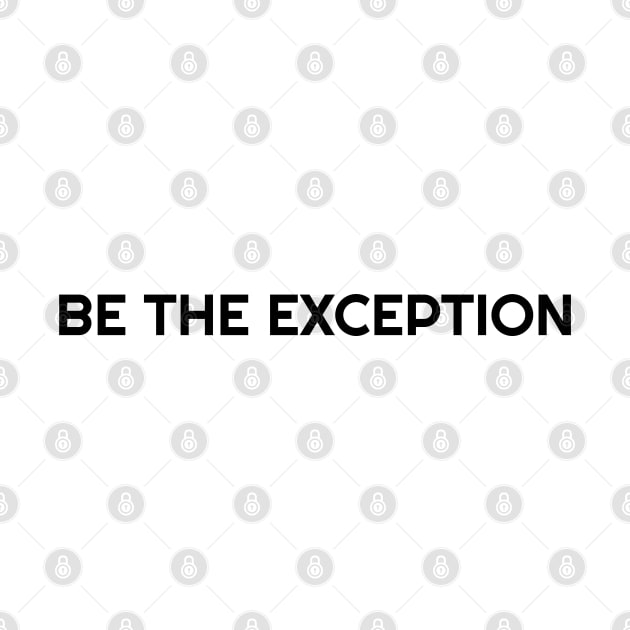 BE THE EXCEPTION by artisticclassythread