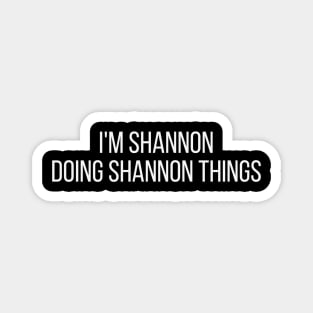 I'm Shannon doing Shannon things Magnet