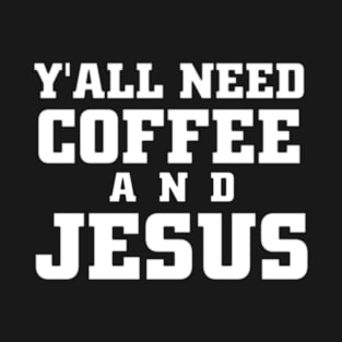 yall need coffee and jesus T-Shirt