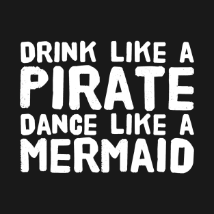 Drink like a pirate dance like a mermaid T-Shirt