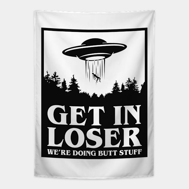 Get In Loser We're Doing Butt Stuff - UFO Tapestry by TextTees