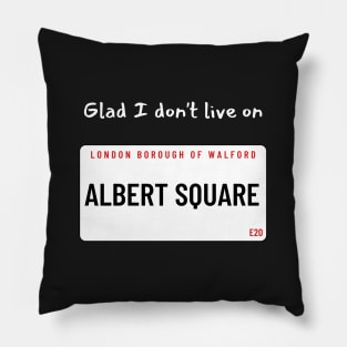 Glad I don't live on Albert Square Pillow