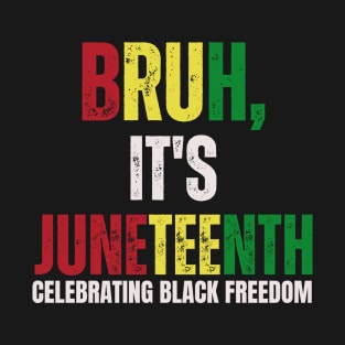 Bruh It's Juneteenth Celebrating Black Freedom Men Women T-Shirt