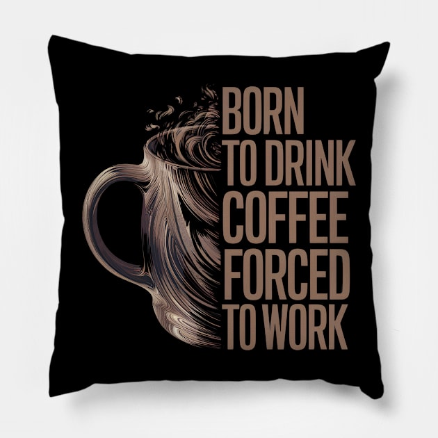 Born to drink coffee forced to work Pillow by Japanese Fever