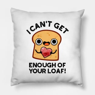 I Can't Get Enough Of Your Loaf Cute Bread Pun Pillow