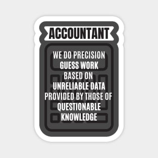 Accountant We Do Precision Guess Work Based On Unreliable Data Provided by Those of Questionable Knowledge Magnet