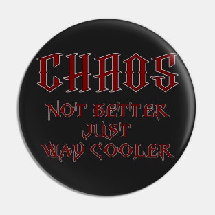 Chaos, Not Better Just Way Cooler Pin