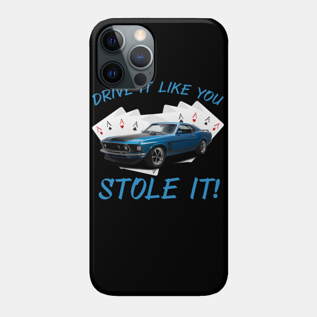 Mustang Boss 302 Drive It Like You Stole It - Ford Mustang - Phone Case