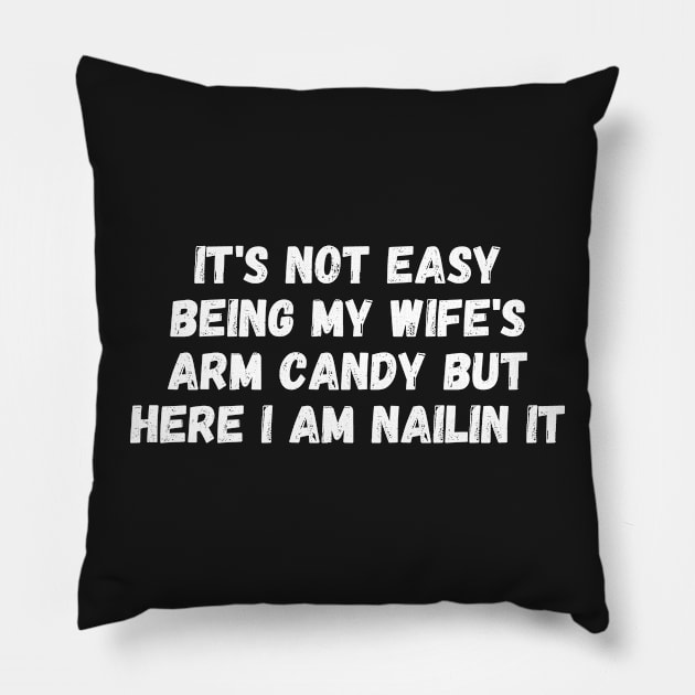 it's not easy being my wife's arm candy but here i am nailin Pillow by manandi1