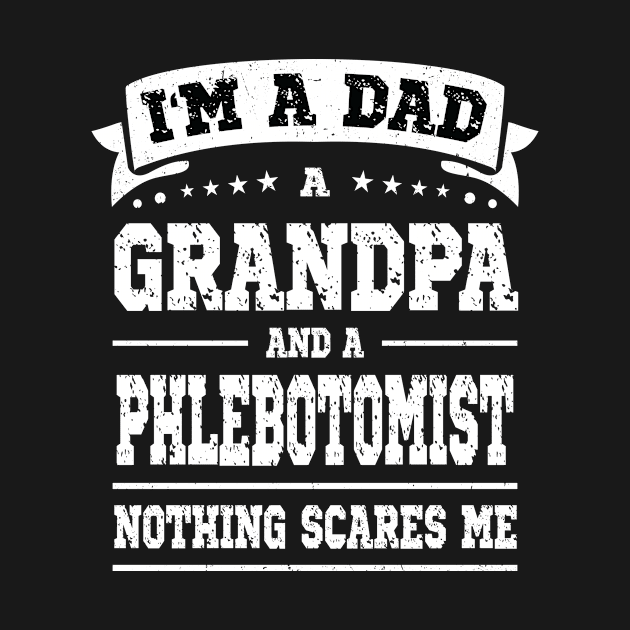 I'm A Dad Grandpa Phlebotomist Nothing Scares Me by Art master