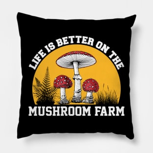 Life Is Better On The Mushroom Farm Pillow