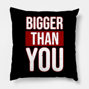 Bigger than you Pillow