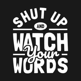 Shut Up And Watch Your Words T-Shirt