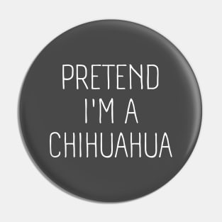 Pretend I'm A Chihuahua Pin