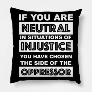 if you are neutral in situations of injustice you have chosen the side of the oppressor Pillow