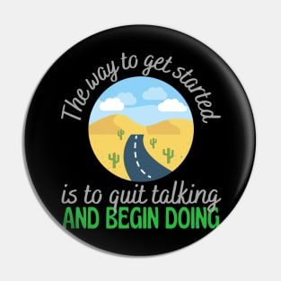 The Way To Get Started Is To Quit Talking And Start Doing Pin