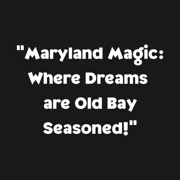 MARYLAND MAGIC WHERE DREAMS ARE OLD BAY SEASONED DESIGN by The C.O.B. Store