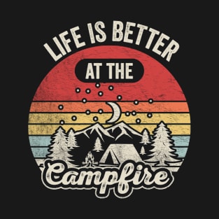 Life is Better At The Campfire Funny Camping Hiking Fishing Camper Gift Weekend Getaway Woods T-Shirt