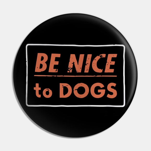 Be nice to Dogs Pin by stewardcolin34