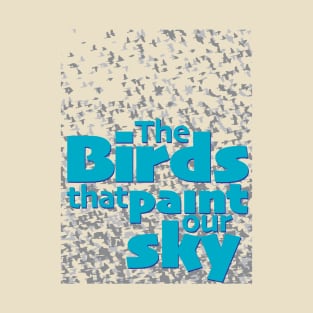 The birds that paint our sky T-Shirt