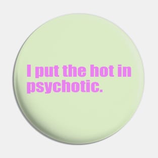 I put the hot in psychotic. Pin