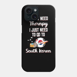 I Don't Need Therapy I Just Need To Go To South Korea Phone Case