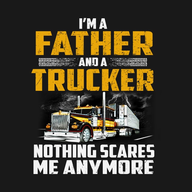 I'm A Father And A Trucker Nothing Scares Me Anymore by prunioneman