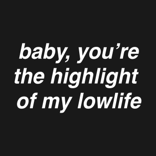 Baby, you’re the highlight of my lowlife T-Shirt