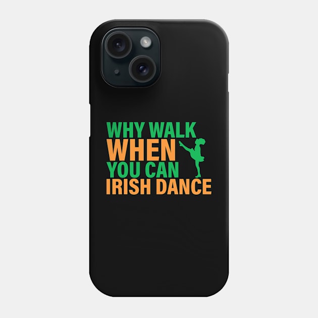 Why Walk When You Can Irish Dance Phone Case by KayBee Gift Shop