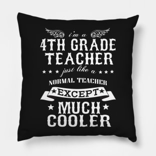 I’M A 4th Grade Teacher Just Like A Normal Teacher Except Much Cooler Pillow