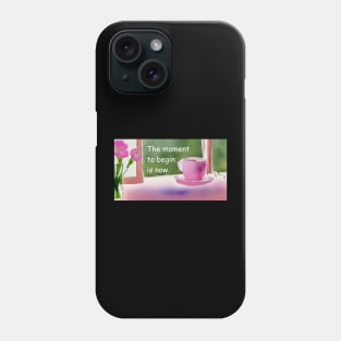 Begin now, simplicity  pink flowers and coffee cup Phone Case