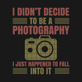 Photography Quote I Didn't Decide To Be A Photography T-Shirt