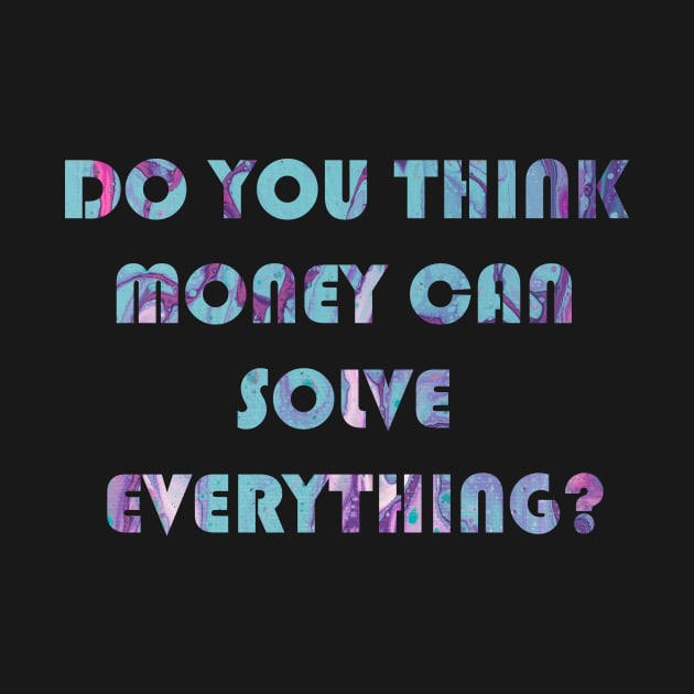 Do You Think Money Can Solve Everything - Squid Game Quotes by StasLemon