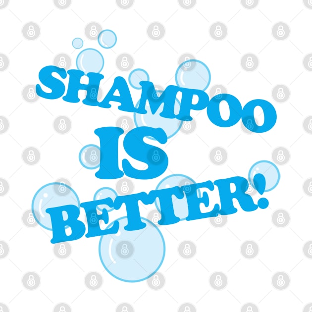 Shampoo is Better! by PopCultureShirts