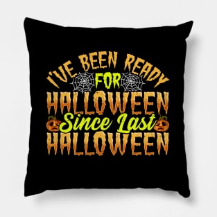 I've Been Ready For Halloween Since Last Halloween Pillow