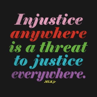 Injustice anywhere is a threat to justice everywhere - MLK Jr Quote - Kelly Design Company T-Shirt