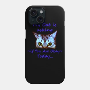 My Cat is Asking if You Are Okay Today Phone Case