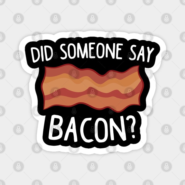 Did Someone Say Bacon? Funny Bacon Lover Gift Love Bacon Magnet by EQDesigns